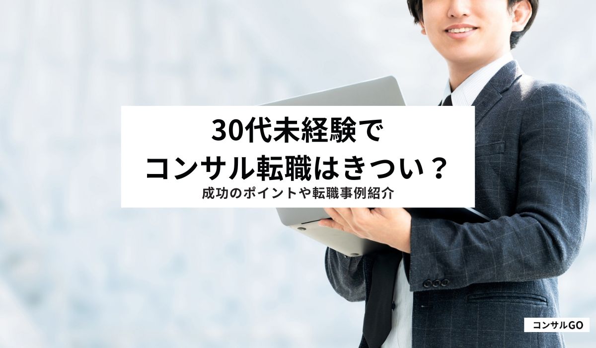 30代未経験でコンサル転職はきつい？成功のポイントや転職事例紹介